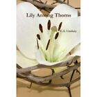 Lily Among Thorns by C. A. Lindsay (Paperback, 2013) - Paperback NEW C. A. Linds