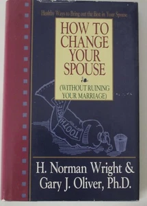 How to Change Your Spouse : Without Ruining Your Marriage by Wright, H. Norman  - Picture 1 of 6