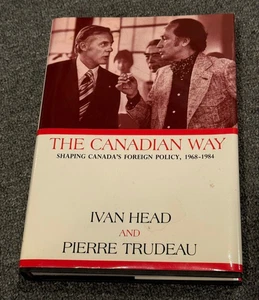 The Canadian Way SIGNED Pierre Trudeau Foreign Policy Book Ivan Head - Foto 1 di 10