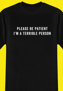 Please Be Patient, I'm A Terrible Person Shirt funny saying t-shirt - Picture 1 of 7