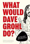 What Would Dave Grohl Do: Uplifting advice from the nicest guy in rock amp roll