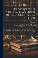 Reports of Cases Argued and Adjudged in the Court of King's Bench: During the Ti