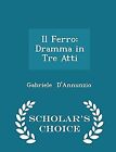 Il Ferro: Dramma In Tre Atti - Scholars Choice Edition, Dannunzio, Gabriele, Use