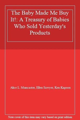 The Baby Made Me Buy It!: A Treasury of Babies Who Sold Yesterday's Products By - Image 1 of 1