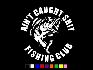AIN'T CAUGHT SHT FISHING CLUB Vinyl Decal Truck Wall Sticker CHOOSE SIZE COLOR - Picture 1 of 3