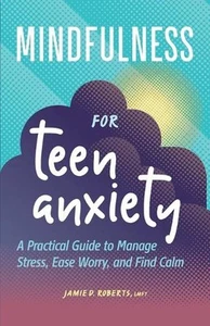 Mindfulness for Teen Anxiety: A Practical Guide to Manage Stress, Ease Worry, an - Picture 1 of 1