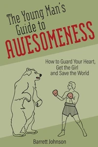 The Young Man's Guide to Awesomeness: How to Guard Your Heart, Get the Girl ... - Bild 1 von 2