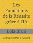 Les Fondations de la Russite grce l'IA: Un Business Model Puissant by Lola Brun 