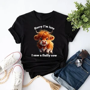Highland Cow Sorry I'm Late I Saw A Fluffy Cow Cute T-Shirt - Picture 1 of 21