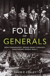 Torheit der Generäle: Wie Eisenhowers Breitfrontstrategie den Zweiten Weltkrieg verlängerte - Bild 1 von 3