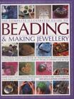 The Complete Illustrated Guide To Beading & Making Jewellery: A Practical Visu..