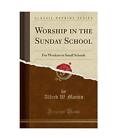 Worship in the Sunday School: For Workers in Small Schools (Classic Reprint), Al