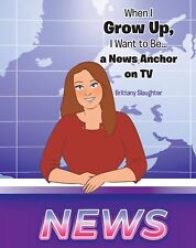 Brittany Slaugh When I Grow Up, I Want to Be... a News A (Paperback) (UK IMPORT)