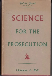 SCIENCE FOR THE PROSECUTION. BY JULIUS GRANT. 1941. 1ST EDITION - Picture 1 of 1