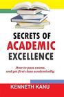 Secrets of Academic Excellence : Excelling in Academics, Paperback by Kanu, K...