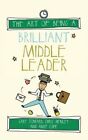 The Art of Being a Brilliant Middle Leader by Gary Toward, Andy Cope, Chris...