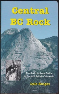 CENTRAL BC ROCK The Rockclimbers Guide to Central British Columbia - Foto 1 di 1