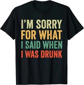 I'm Sorry For What I Said When I Was Drunk T-Shirt Funny Men Women Tee Gift - Picture 1 of 2