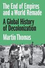 The End of Empires and a World Remade : A Global History of Decolonization by...