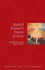 Rudolf Steiner's Vision of Love: Spiritual Science and the Logic of the Heart...