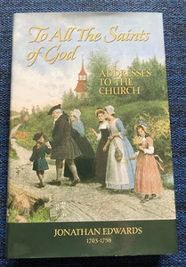 To All the Saints of God: Addresses to the Church by Jonathan Edwards, 2003, HC - Picture 1 of 10