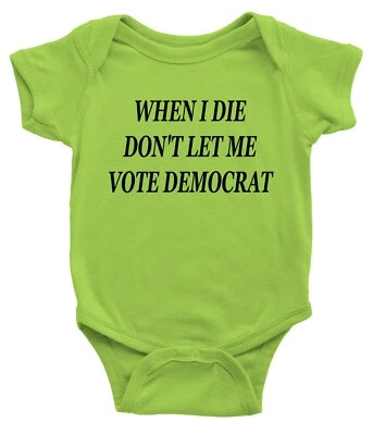 When I Die Don't Let Me Vote Democrat Funny Trump 2024 Baby Bodysuit One Pieces - Image 1 of 3