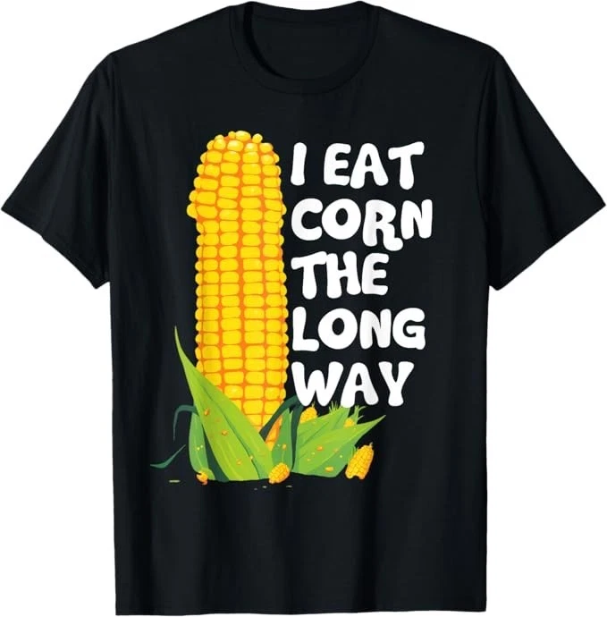 I Eat Corn The Long Way Funny Embarrassing Inappropriate T-Shirt - Image 1 of 1