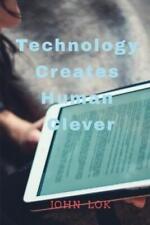 John Lok Technology Creates Human Clever (Paperback) (UK IMPORT)