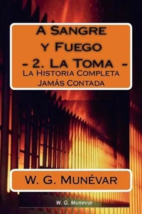 A Sangre y Fuego - La Toma -: La Historia Completa Jamas Contada by D? Andr?s (S - Foto 1 di 1