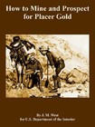 How to Mine And Prospect for Placer Gold, Paperback by West, J. M.; U. S. Dep...