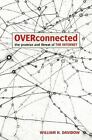 Overconnected : The Promise and Threat of the Internet by William H. Davidow...