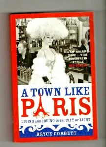 A TOWN LIKE PARIS ~ Bryce Corbett ~ LIVING AND LOVING IN THE CITY OF LIGHT - Picture 1 of 2