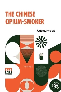 The Chinese Opium-Smoker: Twelve Illustrations Showing The Ruin Which Our Opium - Picture 1 of 1