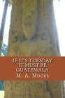 Wenn es Dienstag ist, muss es Guatemala sein von M.A. Moore (englisch) Taschenbuch Buch