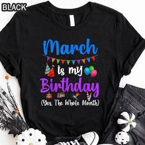 March Is My Birthday Yes The Whole Month Funny March Birthday Gift T-Shirt S-4XL - Picture 1 of 10