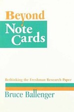 BEYOND NOTE CARDS: RETHINKING FRESHMAN RESEARCH PAPER By Bruce Ballenger