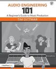 Audio Engineering 101: A Beginner's Guide to Music Production by Tim Dittmar (En