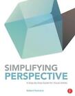 Simplifying Perspective: A Step-by-Step Guide for Visual Artists by Robert Pastr