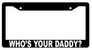 Who's Your Daddy Black Plastic License Frame - Picture 1 of 1