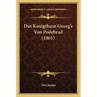 Das Konigthum Georgs Von Podebrad 1861   Paperback New Jordan Max 01 09 2010