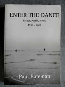 Enter the Dance - Essays, Poems, Pieces 1998 - 2008 Paul Batemen - Picture 1 of 4