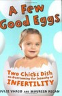 A Few Good Eggs: Two Chicks Dish on Overcoming the Insanity of Infertility Vargo