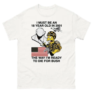 I Must Be An 18 Year Old In 2001 The Way I'm Ready To Die For Bush Shirt - Bild 1 von 6