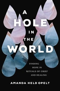 A Hole in the World:Finding Hope in Rituals of Grief & Healing Amanda Hope Opelt - Picture 1 of 1