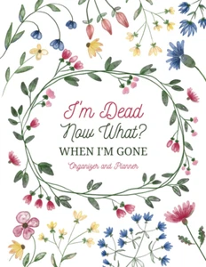 I'M Dead Now What?: Sorry, It'S Your Problem Now/ When I'M Gone Organizer and Pl - Picture 1 of 12