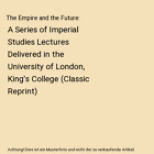The Empire and the Future: A Series of Imperial Studies Lectures Delivered in th