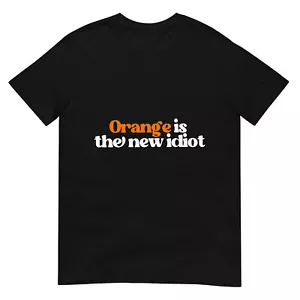 Orange Is The New Idiot T-Shirt - Picture 1 of 17