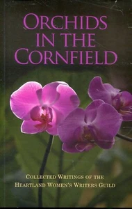ORCHIDS IN THE CORNFIELD - WRITINGS OF THE HEARTLAND WOMENS WRITERS GUILD - 2005 - Foto 1 di 1