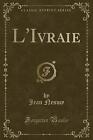 L&#39;Ivraie Classic Reprint, Jean Nesmy,  Paperback