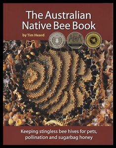 The Australian Native Bee Book: Keeping Stingless Bee Hives Sugarbag Tim Heard